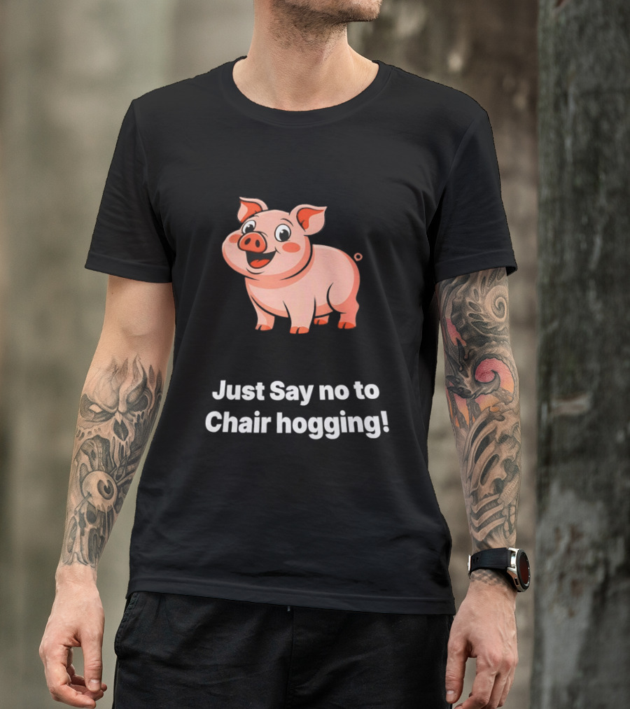 Pig Just Say No To Chair Hogging Fun Message T-Shirt