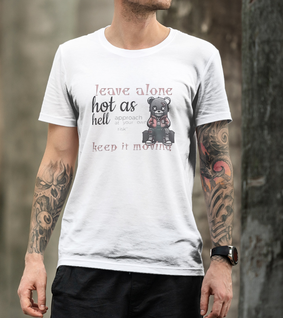 Leave Alone Hot As Hell Bear Keep It Moving Approach At Your Own Risk T-Shirt