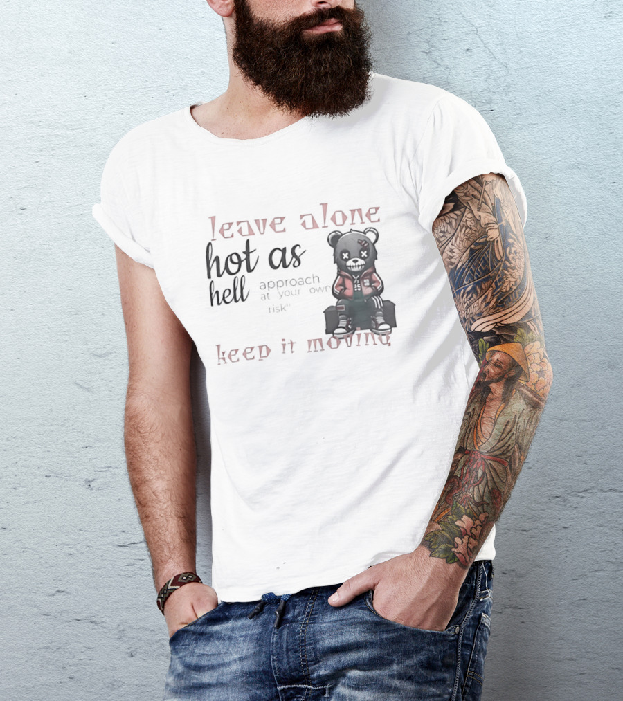 Leave Alone Hot As Hell Bear Keep It Moving Approach At Your Own Risk T-Shirt