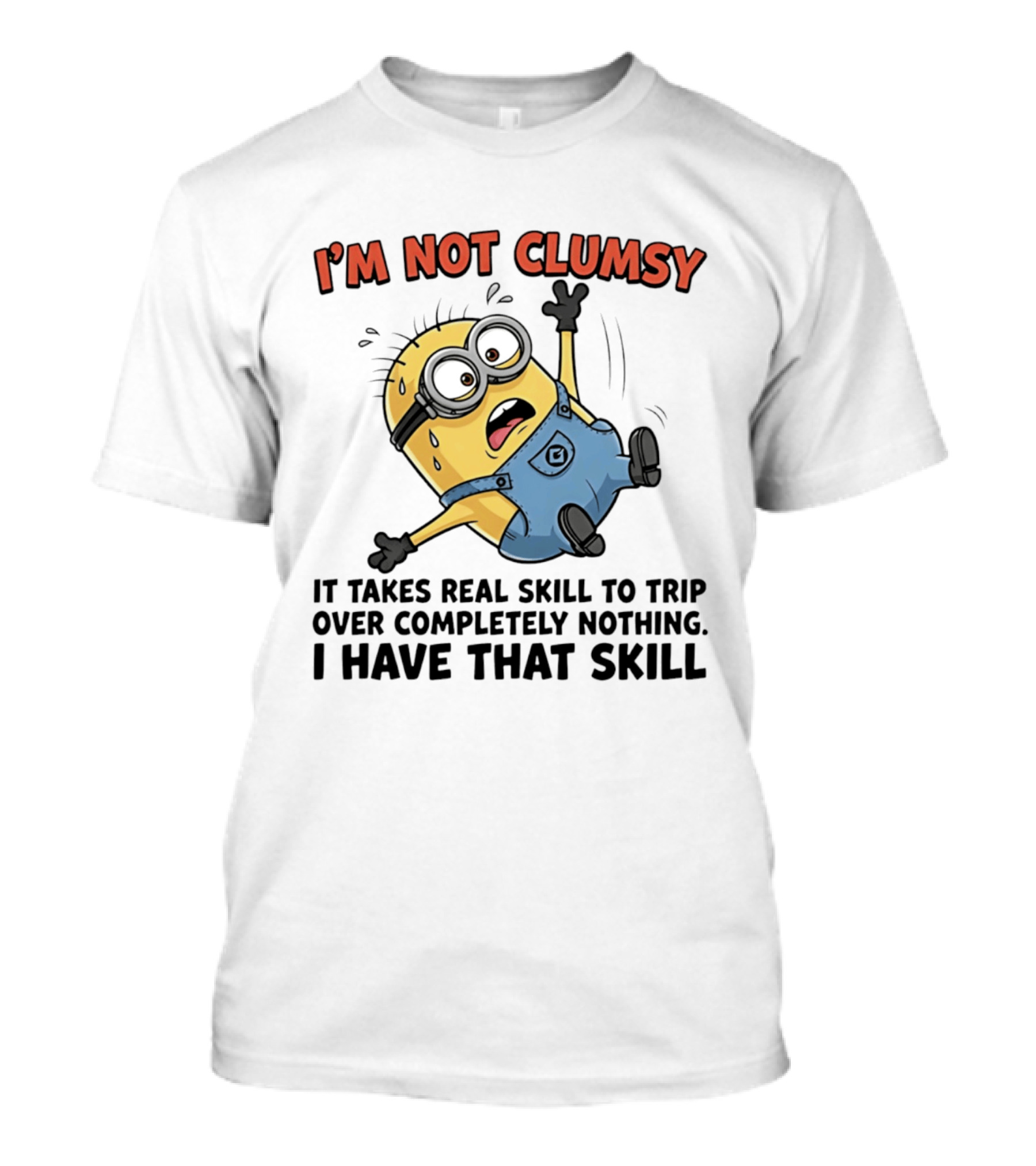 I'm Not Clumsy Minion It Takes Real Skill To Trip Over Completely Nothing I Have That Skill T-Shirt