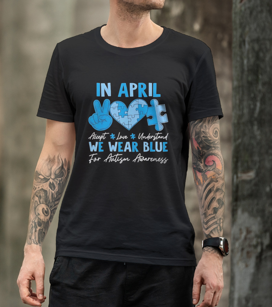 April Autism Awareness Accept Love Understand We Wear Blue T-Shirt