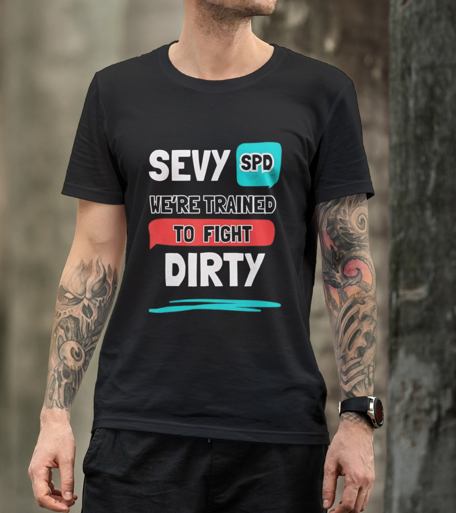 SEVY SPD We're Trained To Fight Dirty T-Shirt