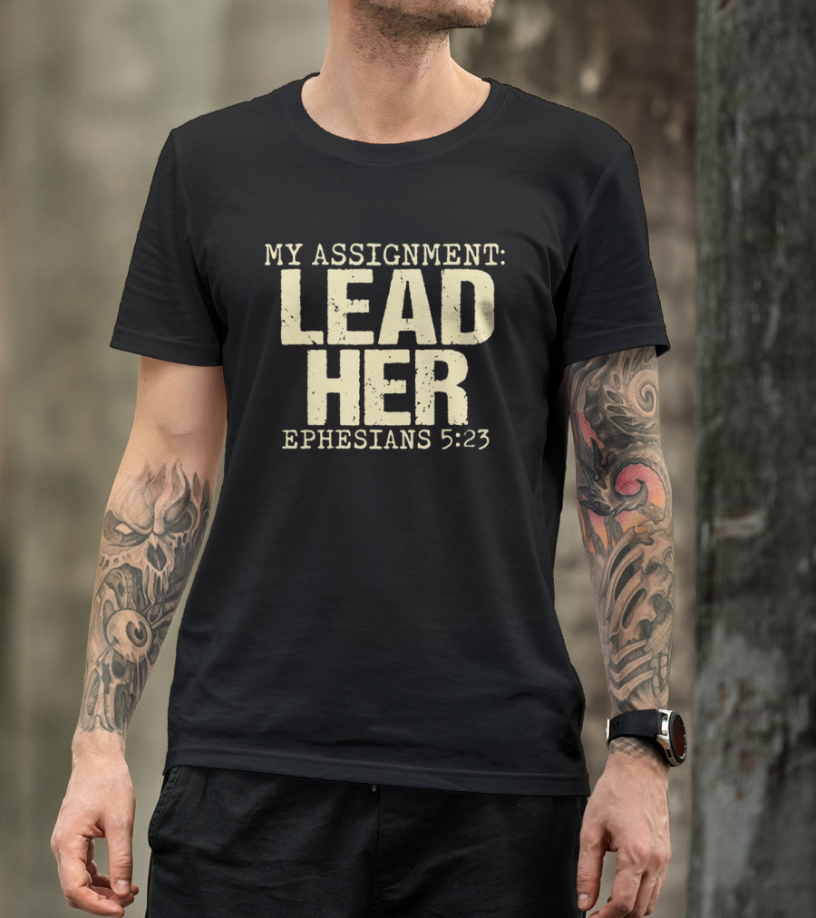 My Assignment Lead Her Ephesians 5 23 Christian Faith Scripture T-Shirt
