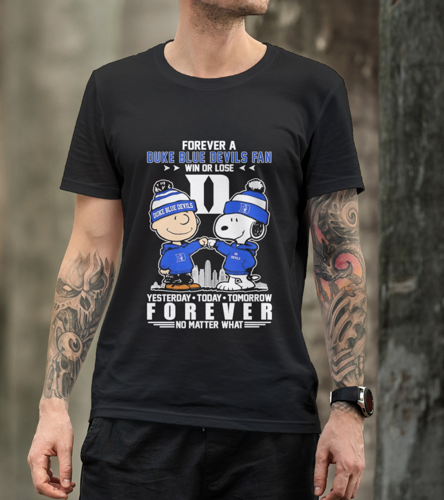 Forever A Duke Blue Devils Fan Snoopy And Charlie Brown Win Or Lose Yesterday Today Tomorrow Forever No Matter What T-Shirt