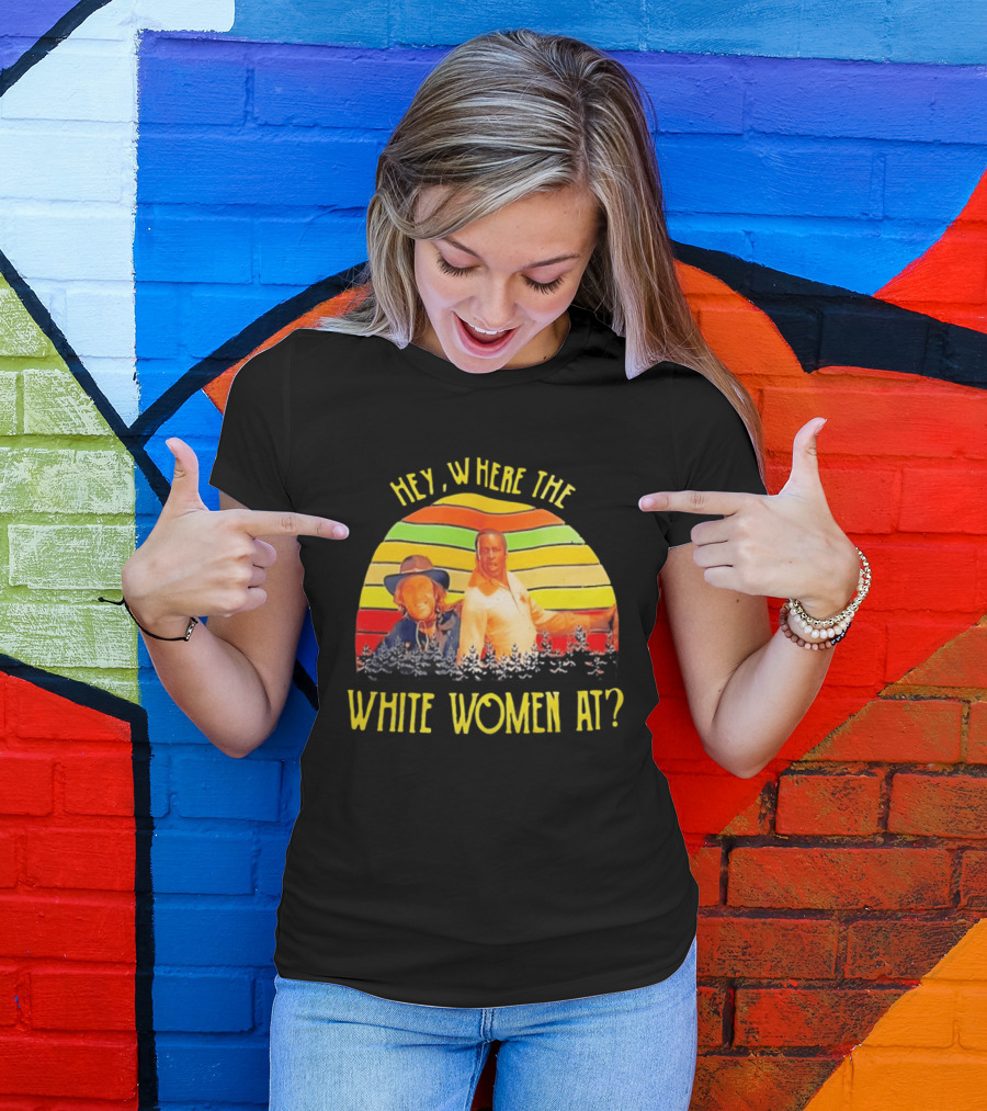 Hey Where The White Women At Vintage Comedy 70s Movie Scene T-Shirt