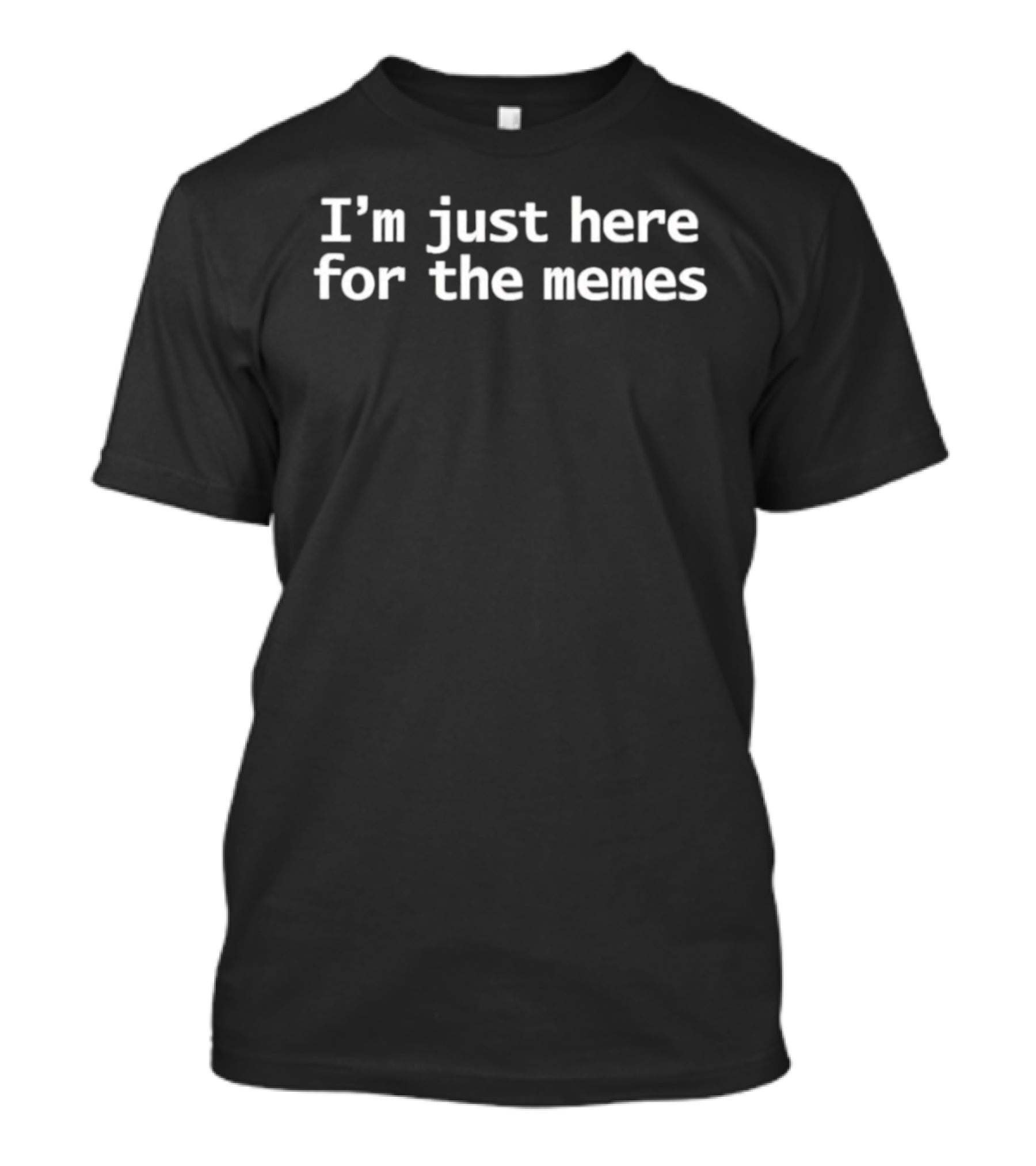 I'm Just Here For The Memes T-Shirt