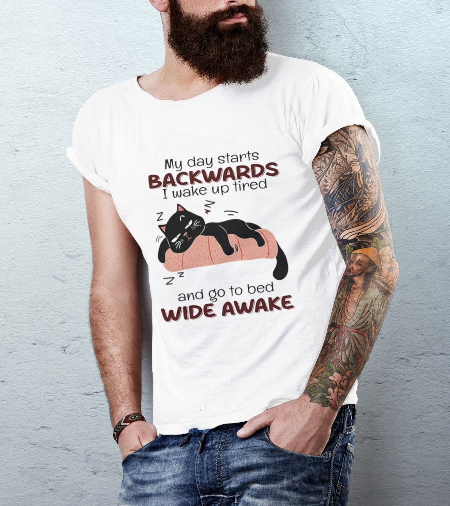 Lazy Black Cat My Day Starts Backwards I Wake Up Tired Go To Bed Wide Awake T-Shirt
