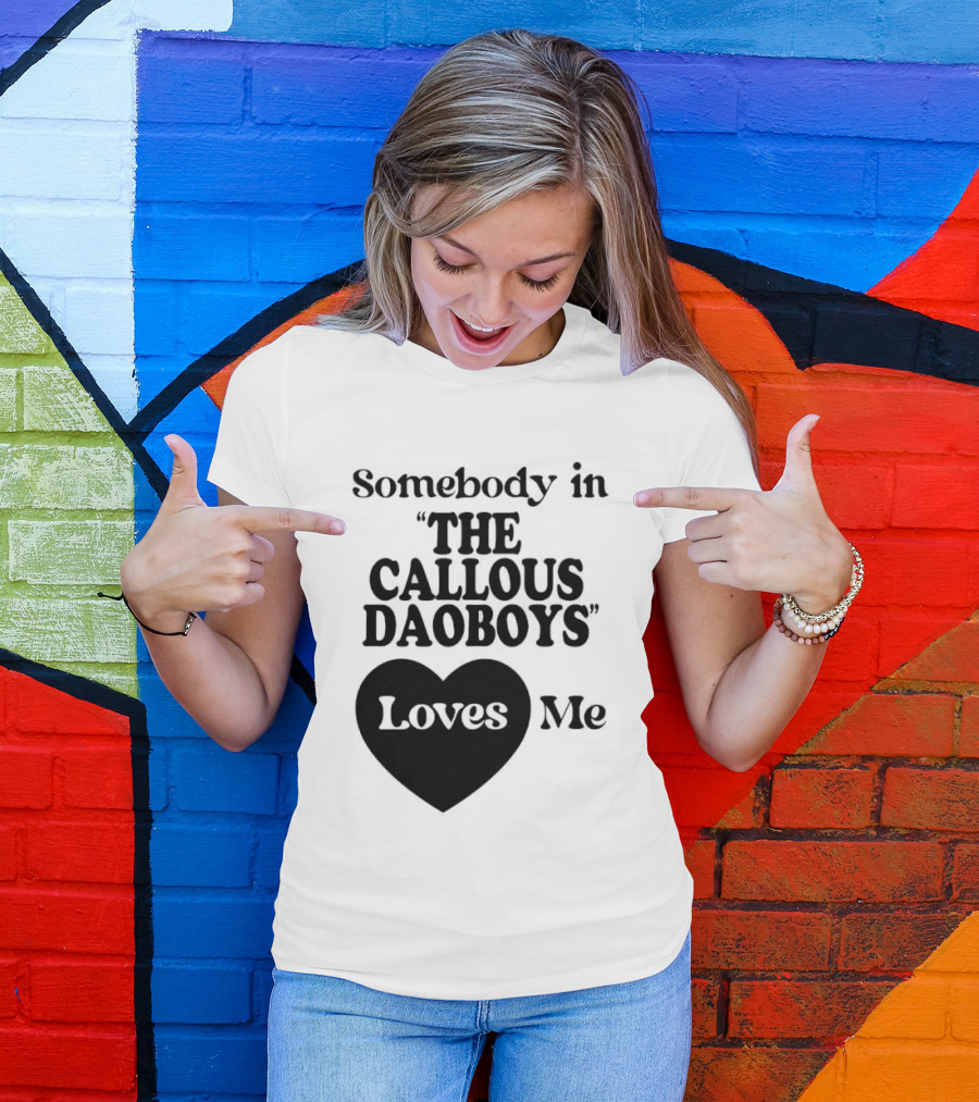 Somebody In "The Callous Daoboys" Loves Me T-Shirt