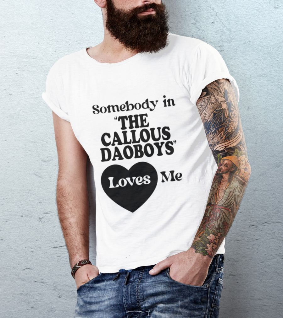 Somebody In "The Callous Daoboys" Loves Me T-Shirt