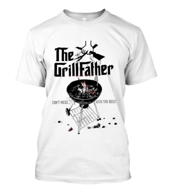 The Grill Father Can't Mess With The Best BBQ Enthusiast Humor T-Shirt