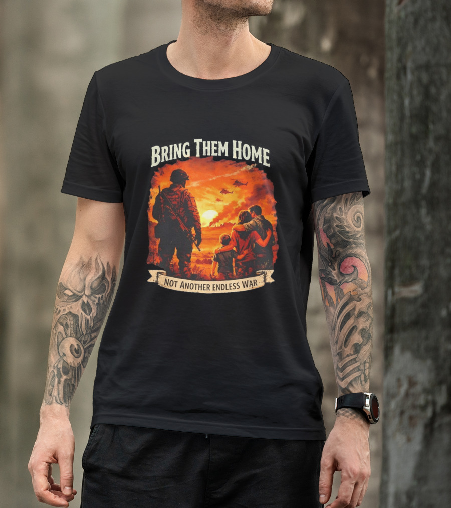 Bring Them Home Soldier Reunion Not Another Endless War Message T-Shirt