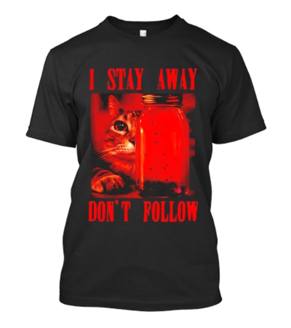 I Stay Away Cat And Jar Of Flies Don't Follow T-Shirt