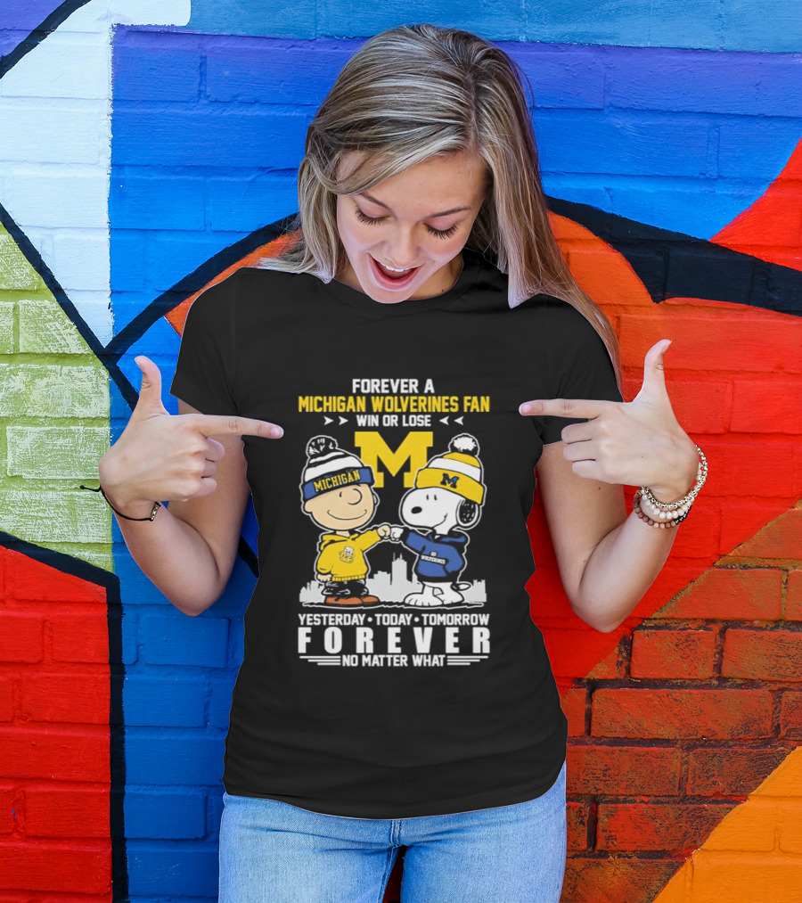 Forever A Michigan Wolverines Fan Win Or Lose Yesterday Today Tomorrow Forever No Matter What Charlie Brown And Snoopy T-Shirt