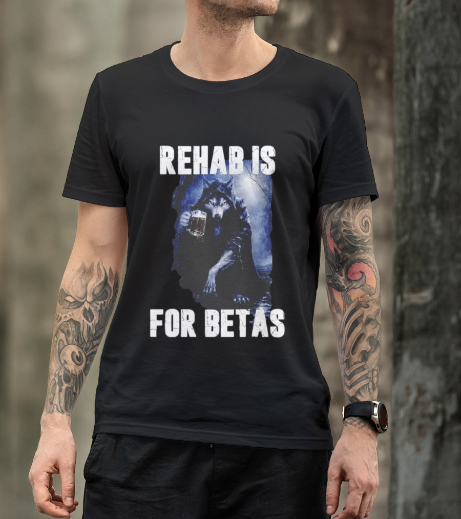Rehab Is For Betas Werewolf With Beer T-Shirt