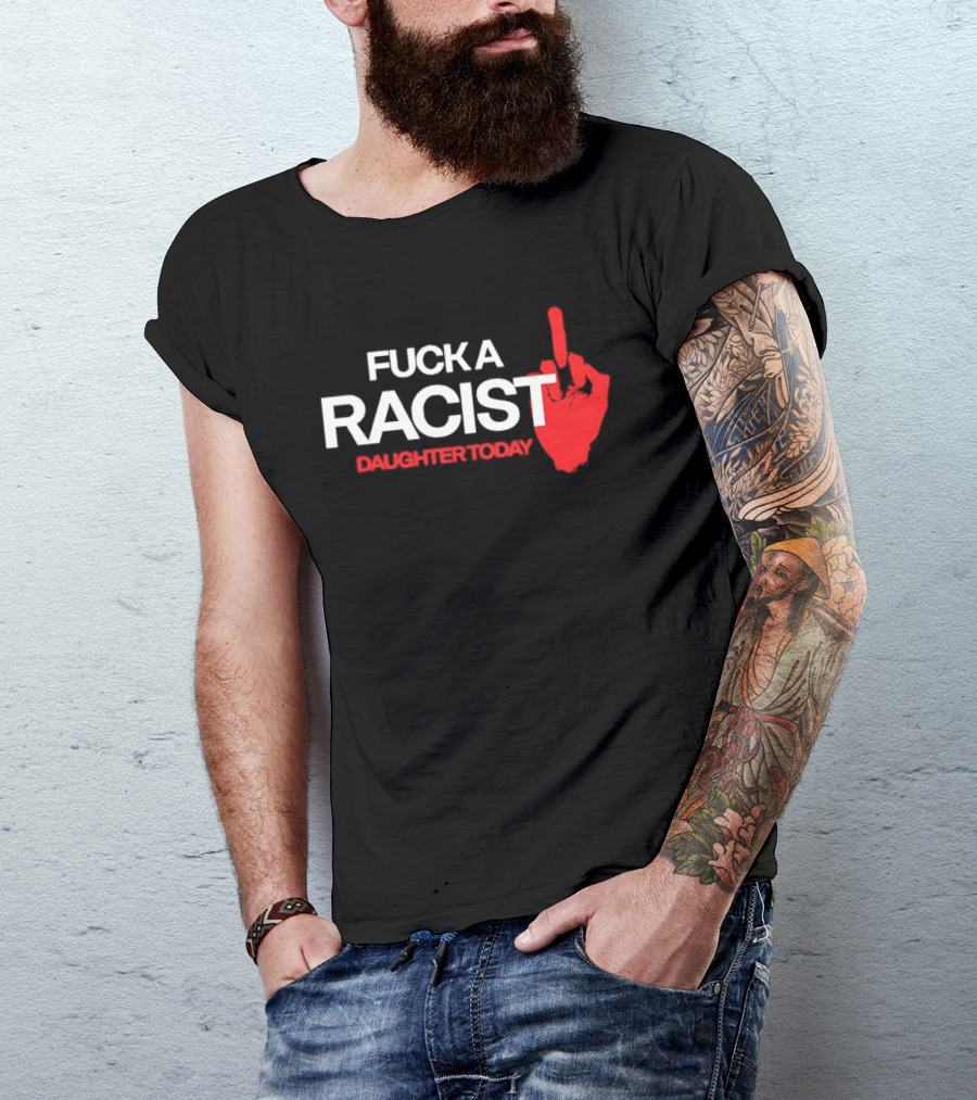 Fck A Racist Daughter Today Middle Finger Gesture T-Shirt