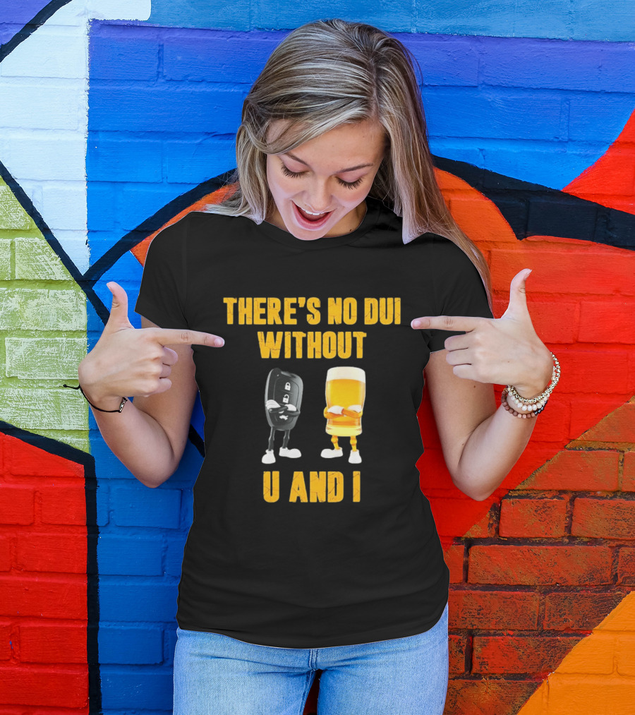 There's No Dui Without U And I Car Key Beer T-Shirt