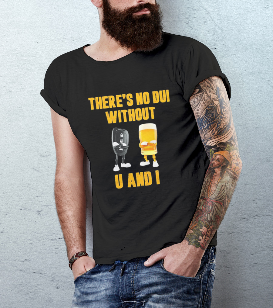 There's No Dui Without U And I Car Key Beer T-Shirt