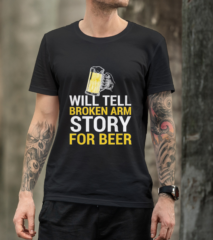 Will Tell Broken Arm Story For Beer Funny Beer Humor T-Shirt