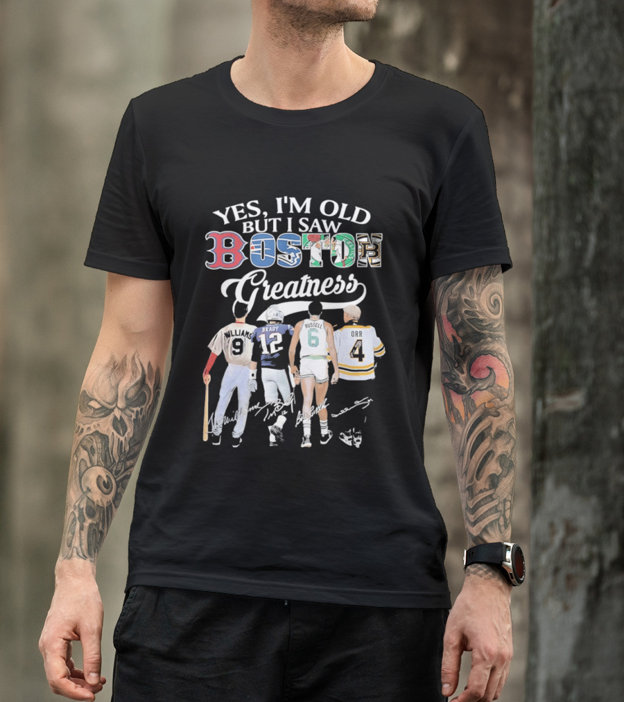 Yes I'm Old But I Saw Boston Greatness Red Sox Patriots Celtics Bruins Players T-Shirt
