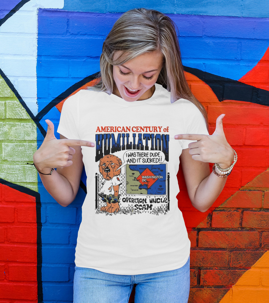 American Century Of Humiliation Operation Uncle Scam Washington D.C. I Was There Dude And It Sucked T-Shirt