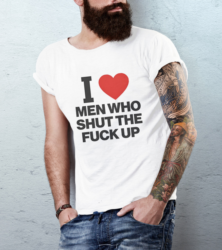 I Love Men Who Shut The Fuck Up Bold Statement 2026 T-Shirt