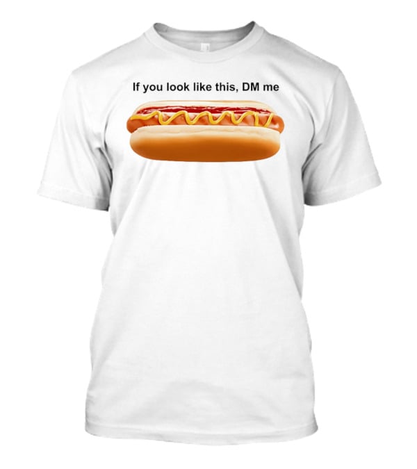 If You Look Like This DM Me Hot Dog Mustard Ketchup T-Shirt