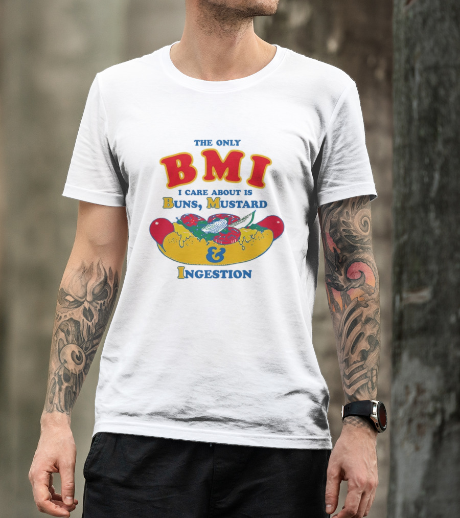 The Only BMI I Care About Is Buns Mustard And Ingestion Hot Dog Humor T-Shirt