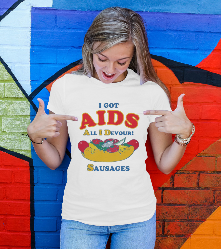 I Got AIDS All I Devour Sausages T-Shirt
