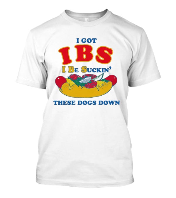 I Got IBS I Be Suckin' These Dogs Down Funny Sausage Humor T-Shirt