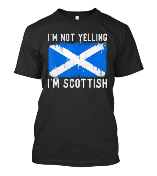 I'm Not Yelling I'm Scottish Scotland Flag T-Shirt