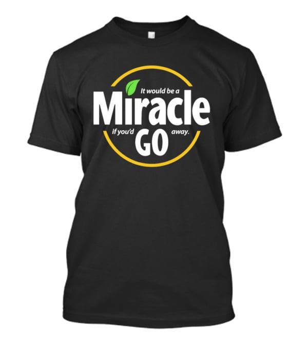 Miracle Go If You'd Away T-Shirt