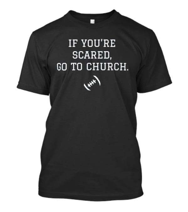 If You're Scared Go To Church Football Fun Phrase T-Shirt