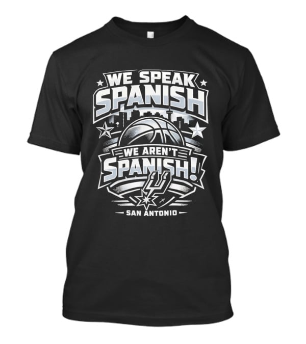 We Speak Spanish We Aren't Spanish San Antonio Basketball T-Shirt