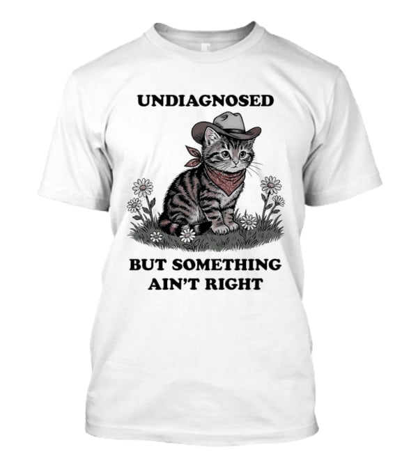 Undiagnosed Cat Wearing Cowboy Hat But Something Ain't Right T-Shirt