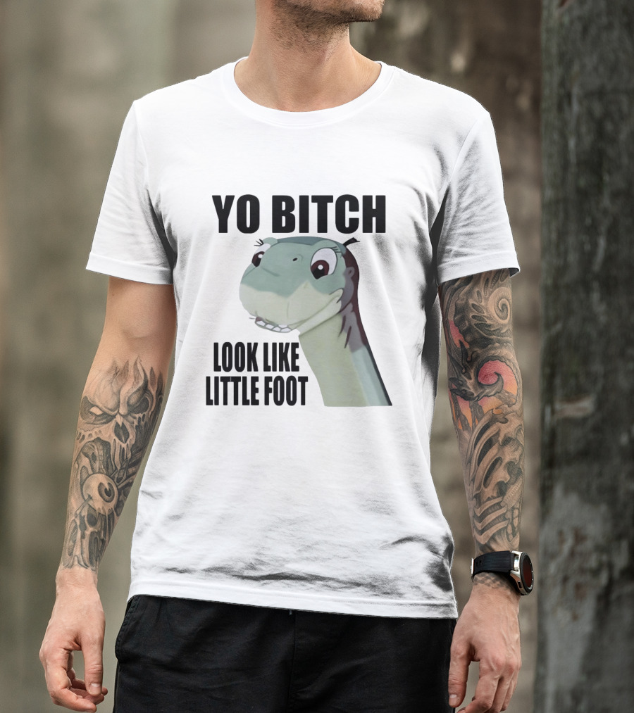 Yo Bitch Look Like Little Foot The Land Before Time T-Shirt