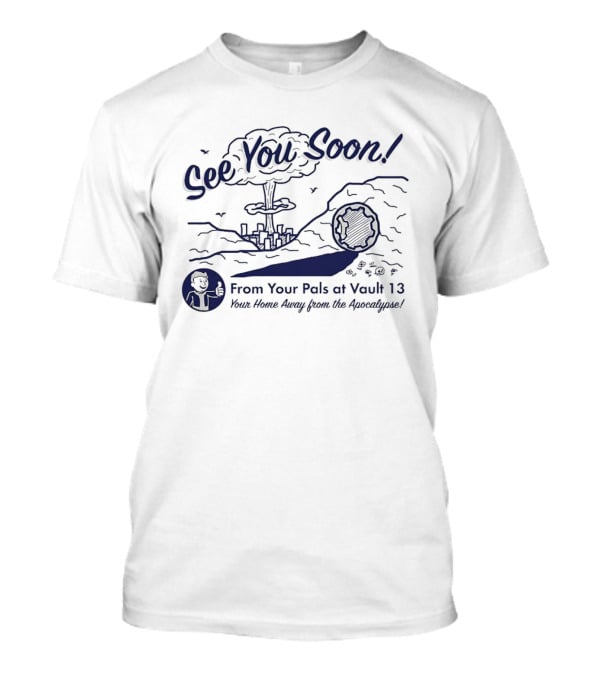 See You Soon! From Your Pals At Vault 13 Your Home Away From The Apocalypse T-Shirt