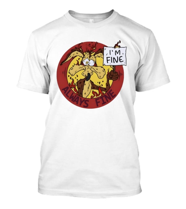 Wile E. Coyote Holding I'm Fine Sign Always Fine Looney Tunes T-Shirt