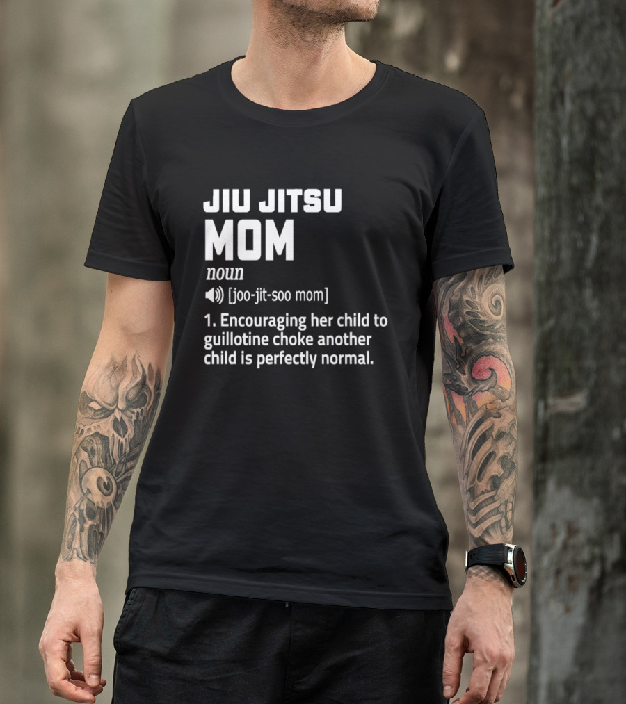 Jiu Jitsu Mom Noun Encouraging Her Child To Guillotine Choke Another Child Is Perfectly Normal T-Shirt