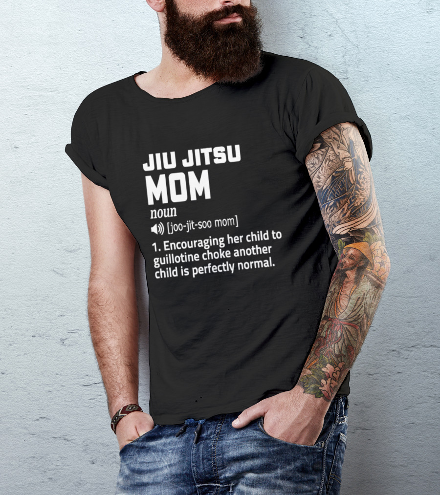 Jiu Jitsu Mom Noun Encouraging Her Child To Guillotine Choke Another Child Is Perfectly Normal T-Shirt