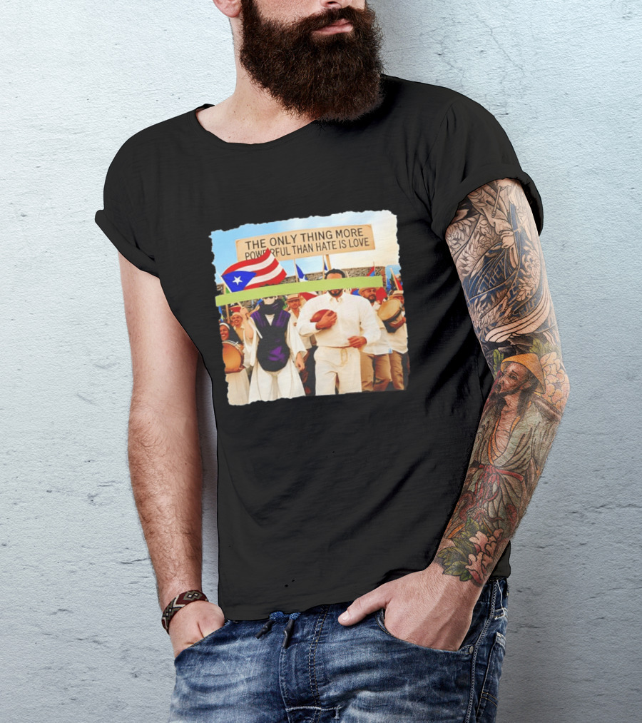 The Only Thing More Powerful Than Hate Is Love Puerto Rico Flag Parade T-Shirt