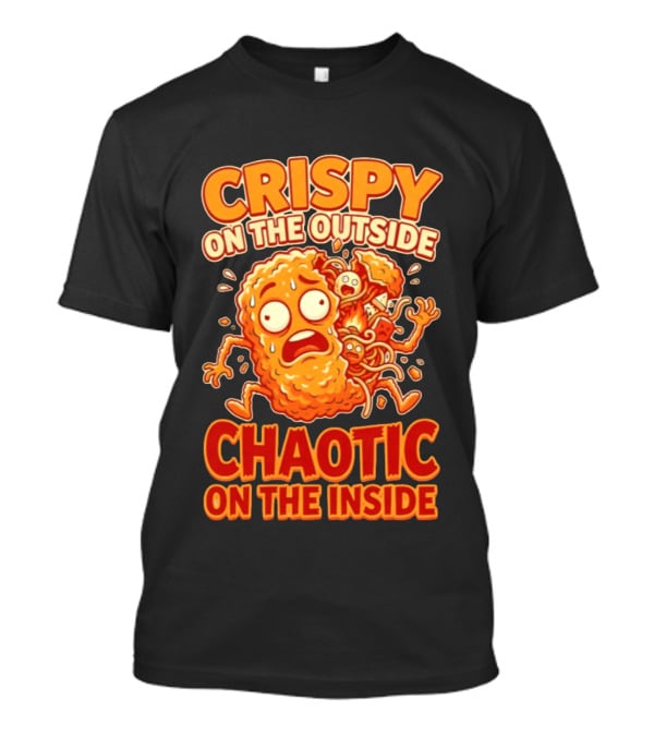 Crispy On The Outside Chaotic On The Inside Funny Food Humor T-Shirt