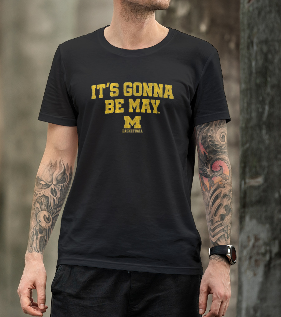 Michigan Basketball It's Gonna Be May Wolverines Fan Gear T-Shirt
