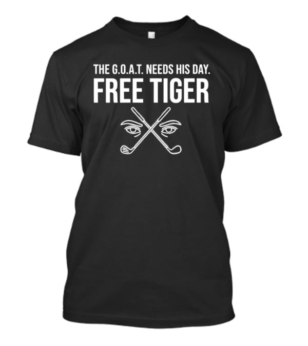 The G.O.A.T. Needs His Day Free Tiger Crossed Golf Clubs And Eyes T-Shirt