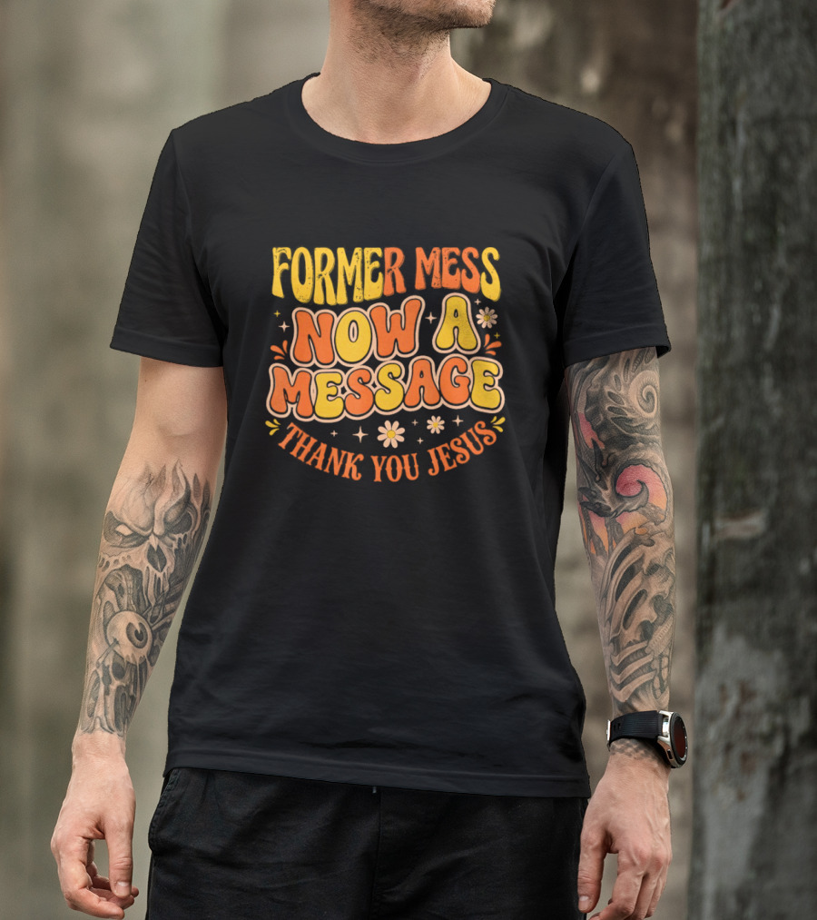 Former Mess Now A Message Thank You Jesus Floral Retro Colorful T-Shirt