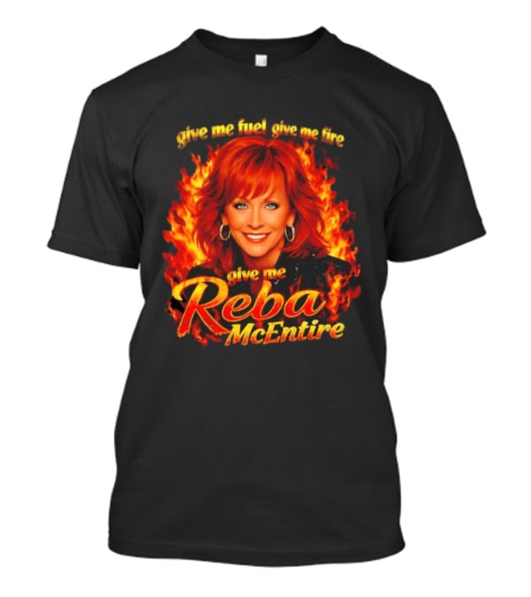 Give Me Fuel Give Me Fire Give Me Reba McEntire Flames T-Shirt