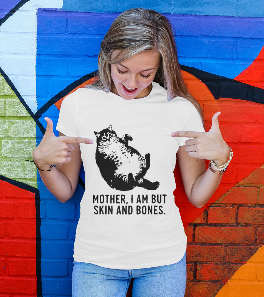 Mother I Am But Skin And Bones Cat T-Shirt