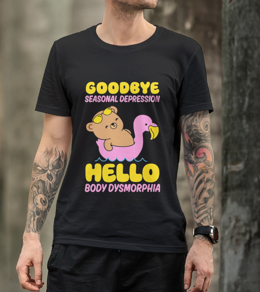 Goodbye Seasonal Depression Hello Body Dysmorphia Bear On Pink Flamingo Float With Yellow Goggles T-Shirt