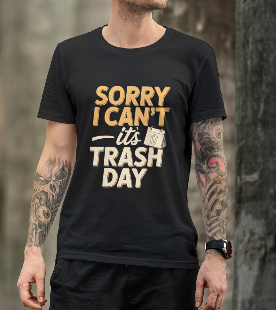 Sorry I Can't It's Trash Day Garbage Man Humor T-Shirt