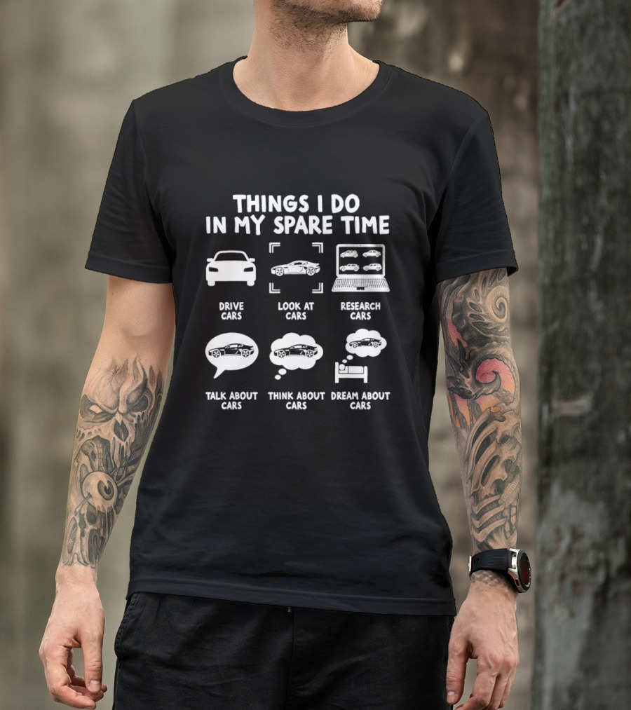 Things I Do In My Spare Time Drive Cars Look At Cars Research Cars Talk About Cars Think About Cars Dream About Cars T-Shirt