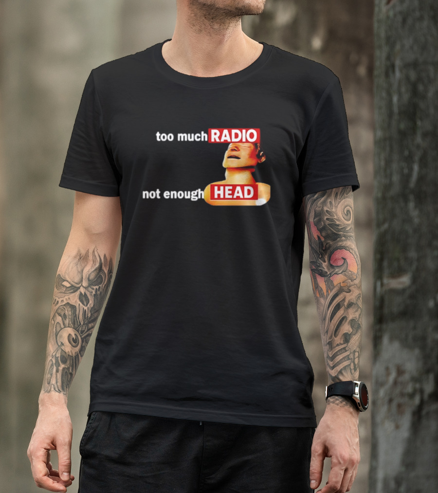Too Much Radio Not Enough Head Meme Play On Words T-Shirt